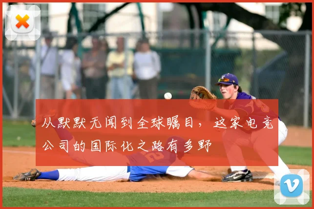 从默默无闻到全球瞩目，这家电竞公司的国际化之路有多野
