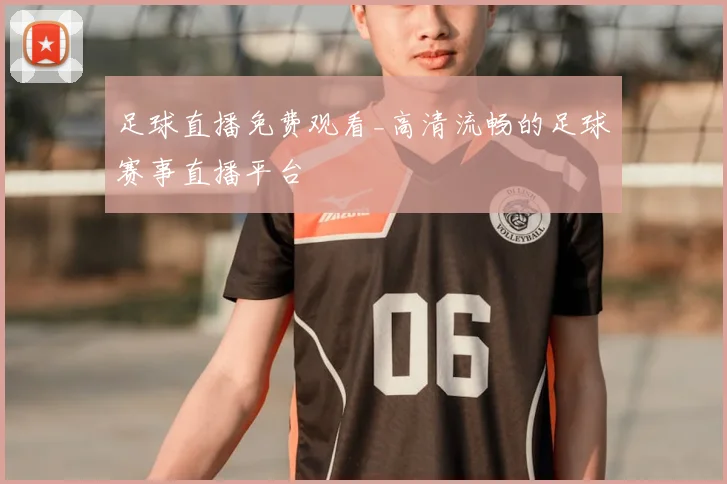 足球直播免费观看_高清流畅的足球赛事直播平台